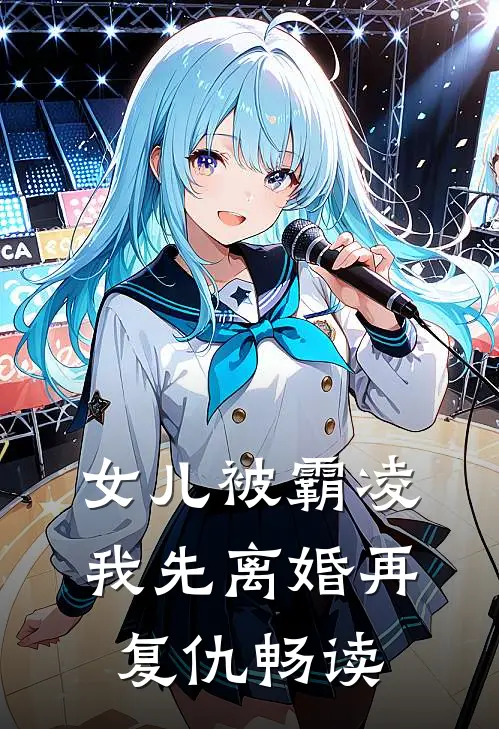 女儿被霸凌，我先离婚再复仇畅读