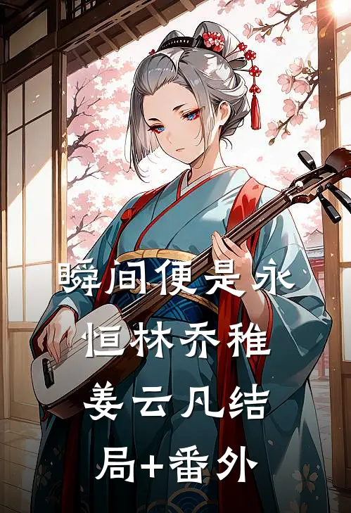 瞬间便是永恒林乔稚姜云凡结局+番外