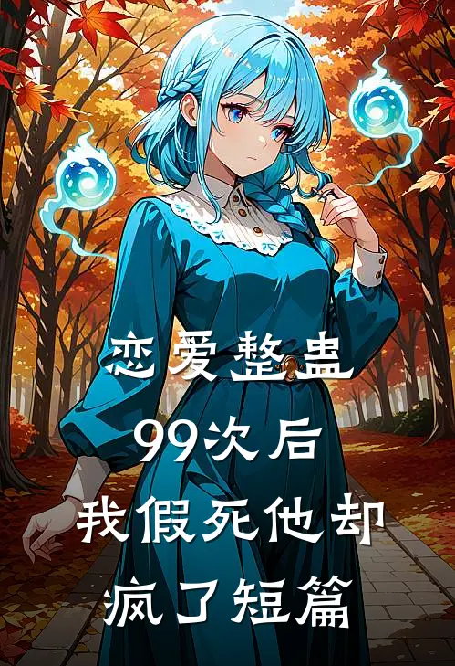 恋爱整蛊99次后，我假死他却疯了短篇