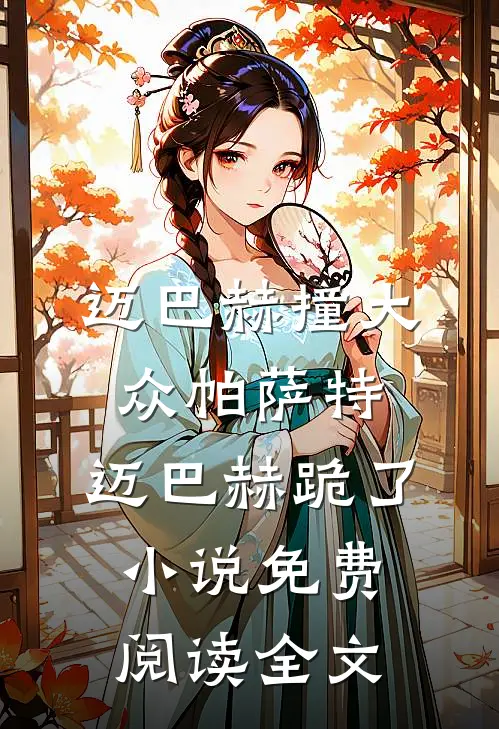迈巴赫撞大众帕萨特，迈巴赫跪了小说免费阅读全文