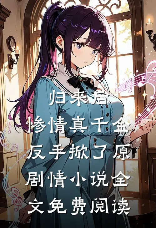 归来后，惨情真千金反手掀了原剧情小说全文免费阅读