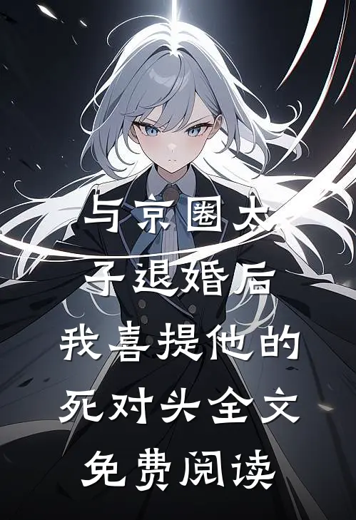 与京圈太子退婚后，我喜提他的死对头全文免费阅读