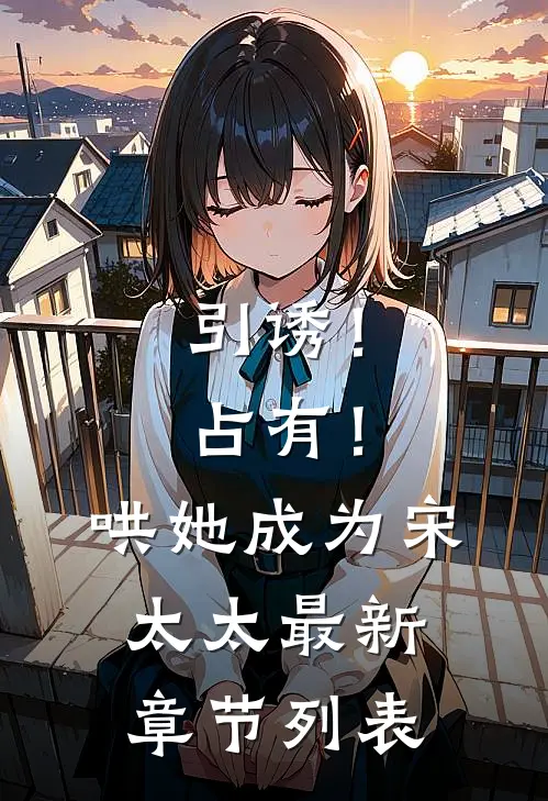 引诱！占有！哄她成为宋太太最新章节列表