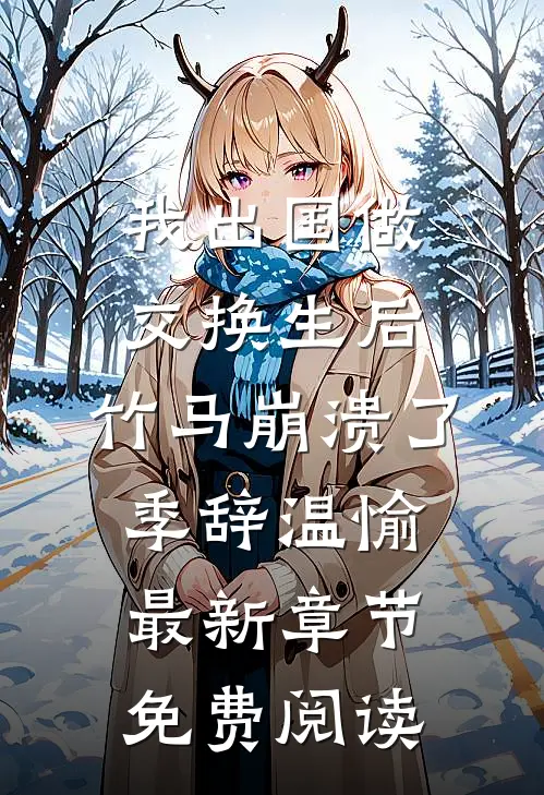 我出国做交换生后，竹马崩溃了季辞温愉最新章节免费阅读
