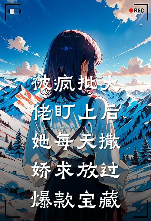 被疯批大佬盯上后，她每天撒娇求放过爆款宝藏