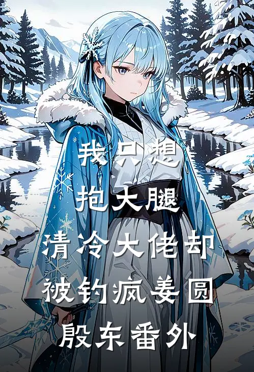 我只想抱大腿，清冷大佬却被钓疯姜圆殷东番外