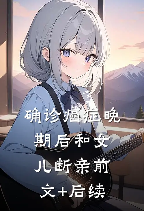 确诊癌症晚期后和女儿断亲前文+后续