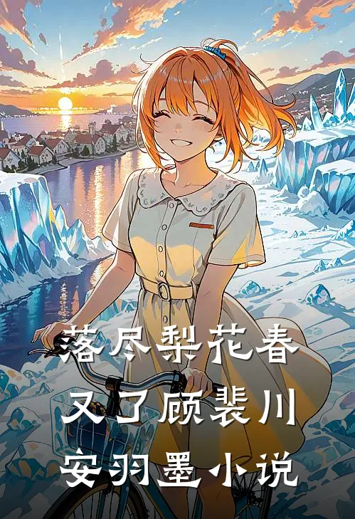 落尽梨花春又了顾裴川安羽墨小说