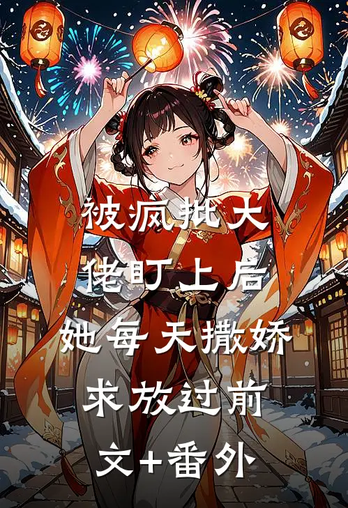 被疯批大佬盯上后，她每天撒娇求放过前文+番外