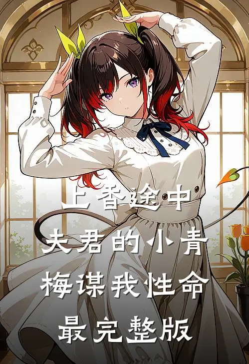 上香途中，夫君的小青梅谋我性命最完整版