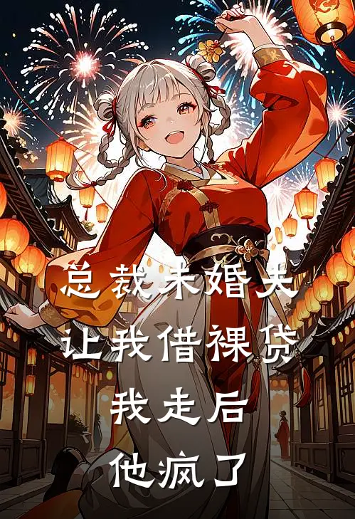 总裁未婚夫让我借裸贷，我走后他疯了