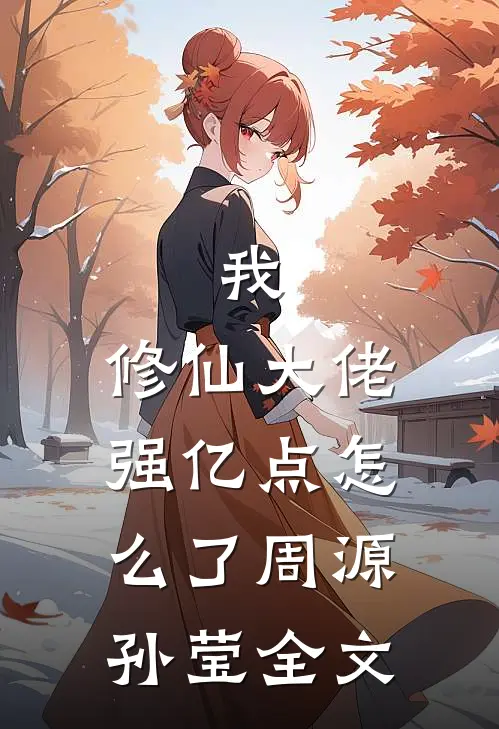 我，修仙大佬强亿点怎么了周源孙莹全文