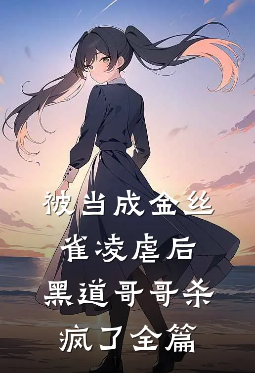 被当成金丝雀凌虐后，黑道哥哥杀疯了全篇