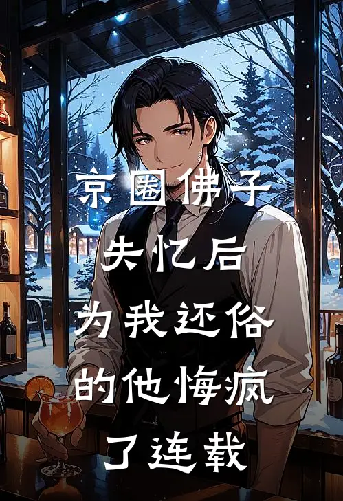 京圈佛子失忆后，为我还俗的他悔疯了连载