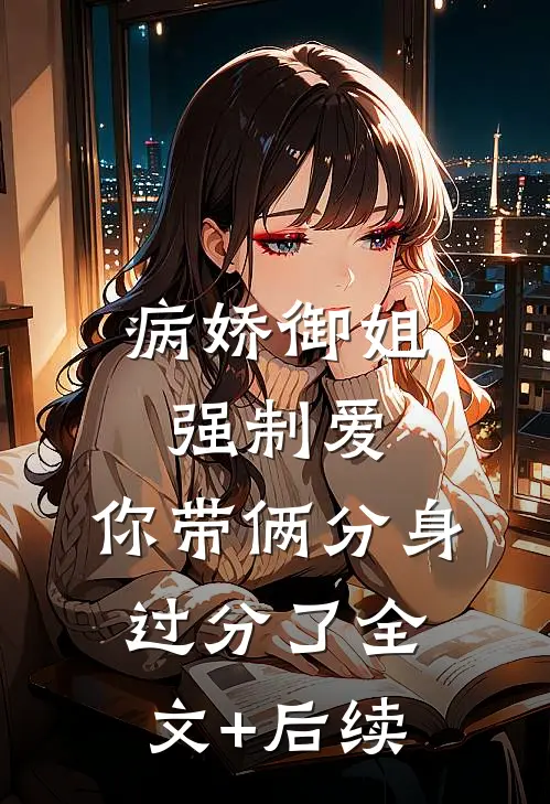 病娇御姐强制爱，你带俩分身过分了全文+后续