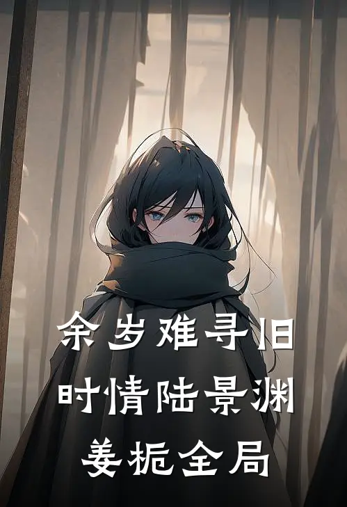 余岁难寻旧时情陆景渊姜栀全局
