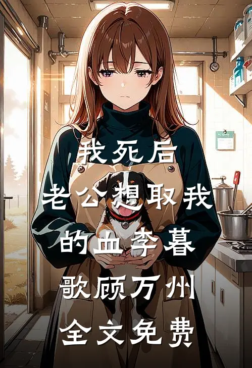 我死后，老公想取我的血李暮歌顾万州全文免费