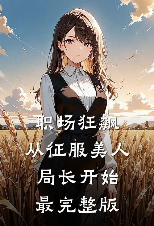 职场狂飙：从征服美人局长开始最完整版