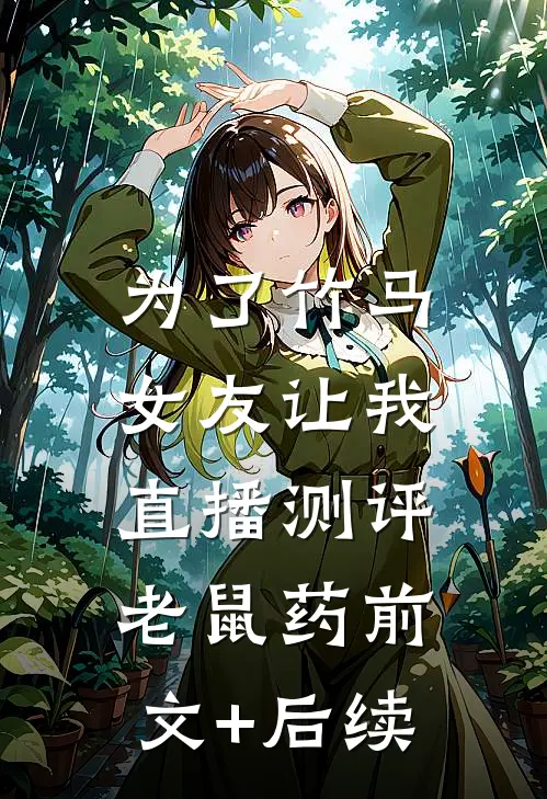 为了竹马，女友让我直播测评老鼠药前文+后续