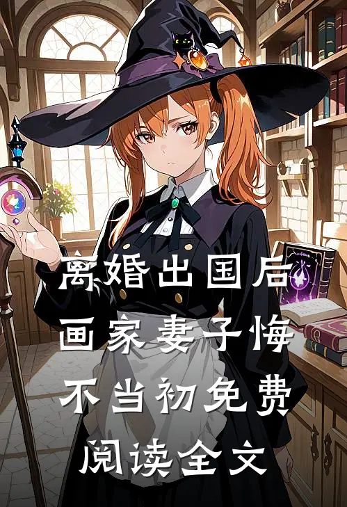 离婚出国后，画家妻子悔不当初免费阅读全文