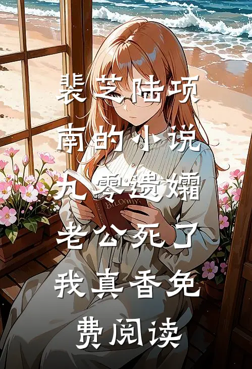 裴芝陆项南的小说九零遗孀，老公死了我真香免费阅读