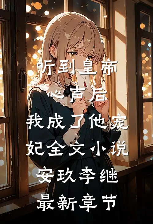 听到皇帝心声后，我成了他宠妃全文小说安玖李继最新章节
