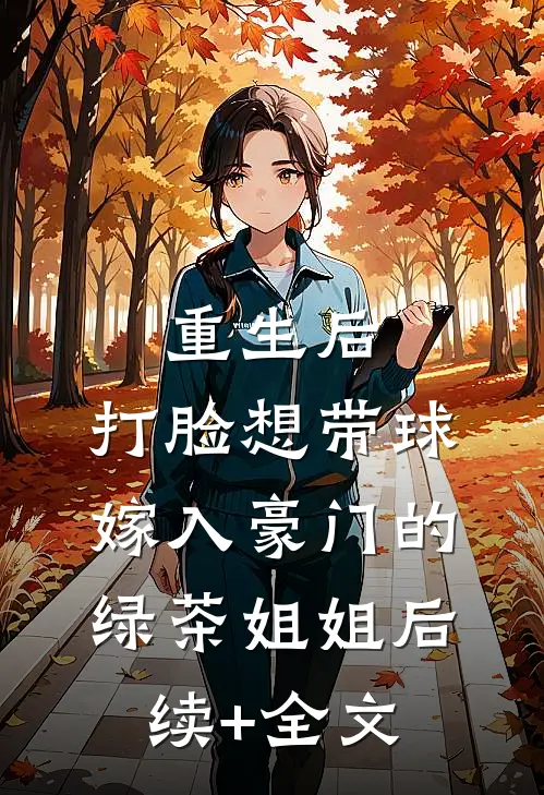 重生后，打脸想带球嫁入豪门的绿茶姐姐后续+全文