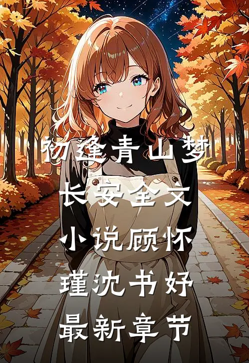初逢青山梦长安全文小说顾怀瑾沈书妤最新章节