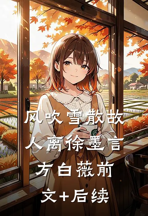 风吹雪散故人离徐墨言方白薇前文+后续