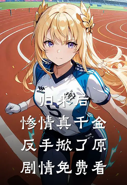 归来后，惨情真千金反手掀了原剧情免费看