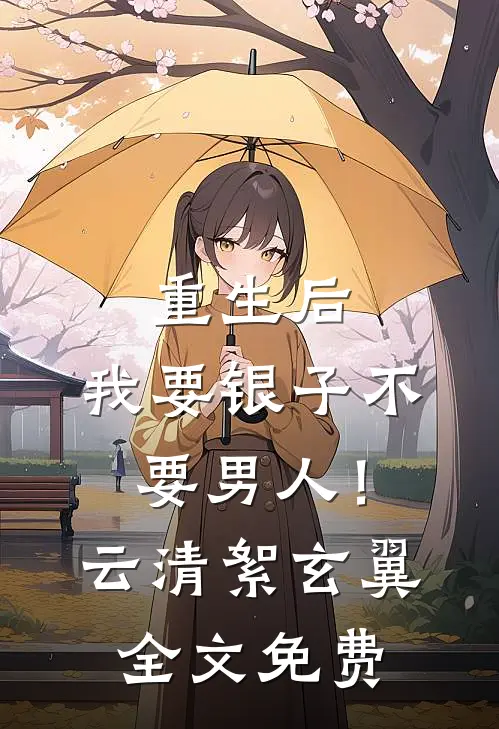 重生后，我要银子不要男人！云清絮玄翼全文免费