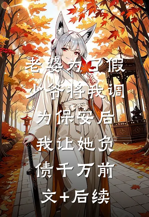 老婆为了假少爷将我调为保安后，我让她负债千万前文+后续