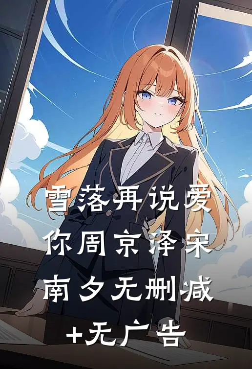 雪落再说爱你周京泽宋南夕无删减+无广告