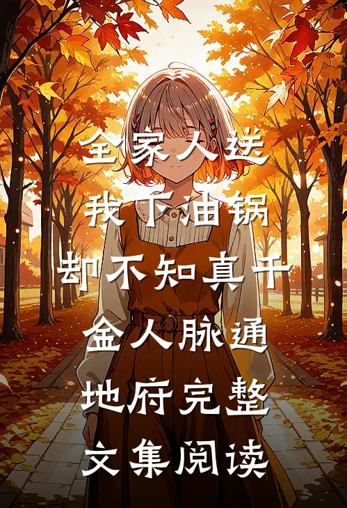 全家人送我下油锅，却不知真千金人脉通地府完整文集阅读