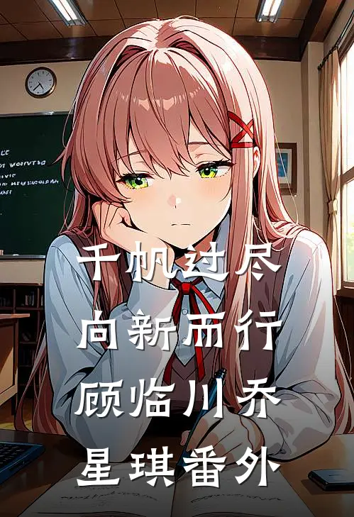千帆过尽，向新而行顾临川乔星琪 番外