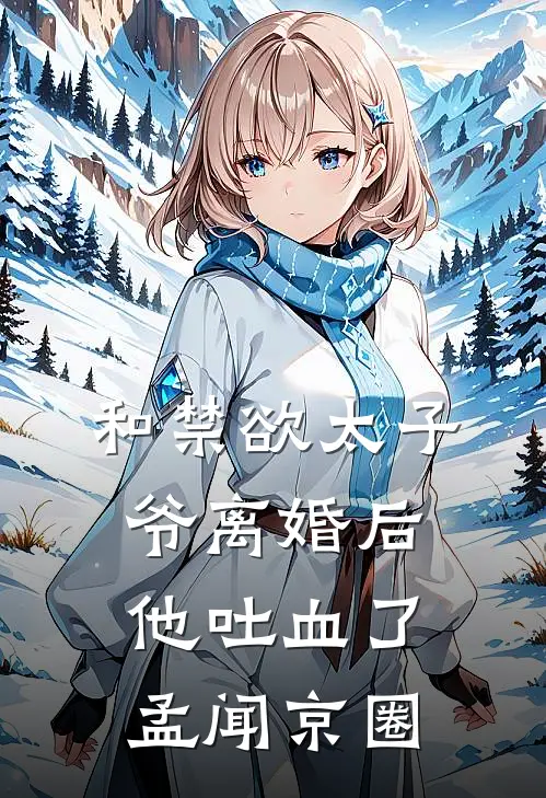 和禁欲太子爷离婚后，他吐血了(孟闻京圈)