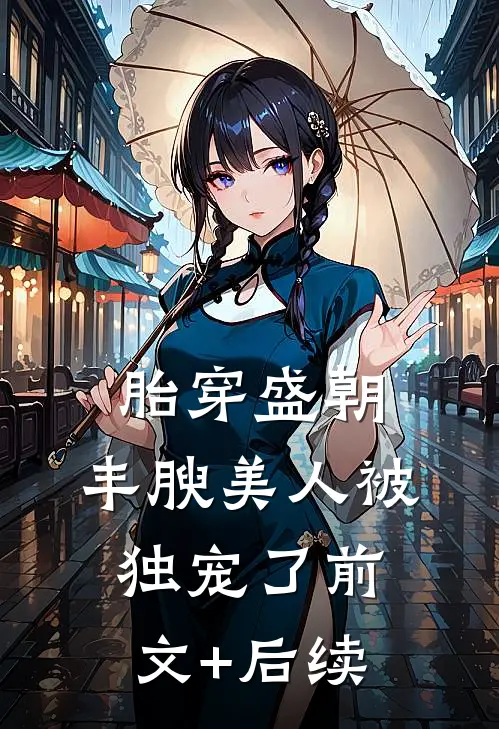 胎穿盛朝，丰腴美人被独宠了前文+后续