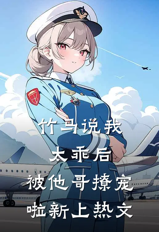竹马说我太乖后，被他哥撩宠啦新上热文