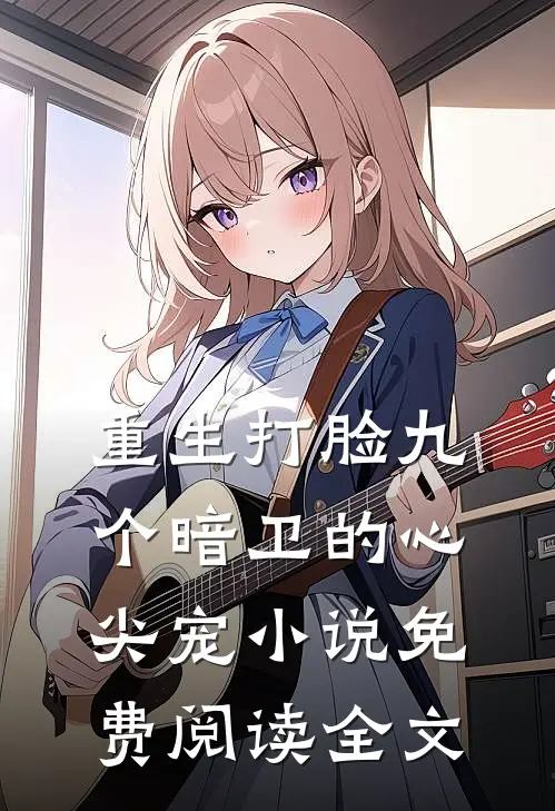重生打脸九个暗卫的心尖宠小说免费阅读全文