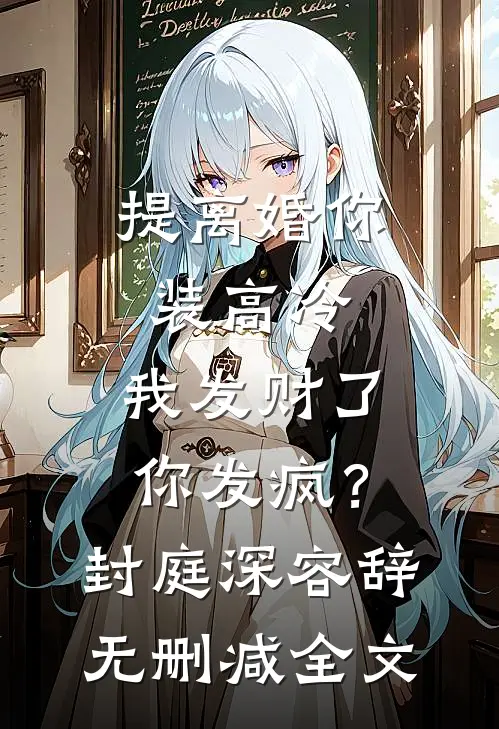 提离婚你装高冷，我发财了你发疯？封庭深容辞无删减全文