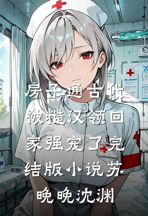房子通古代，被糙汉领回家强宠了完结版小说苏晚晚沈渊