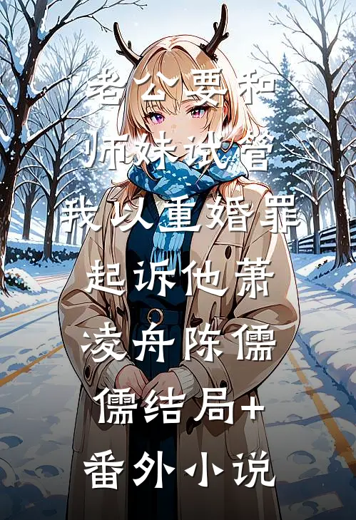 老公要和师妹试管，我以重婚罪起诉他萧凌舟陈儒儒结局+番外小说