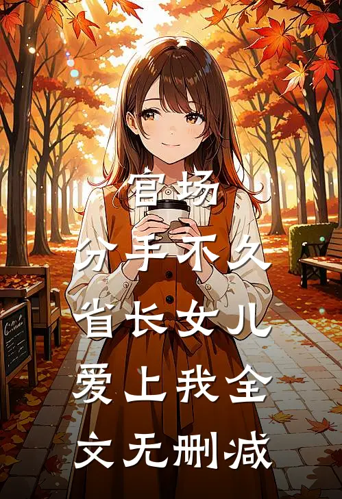 官场：分手不久，省长女儿爱上我全文无删减