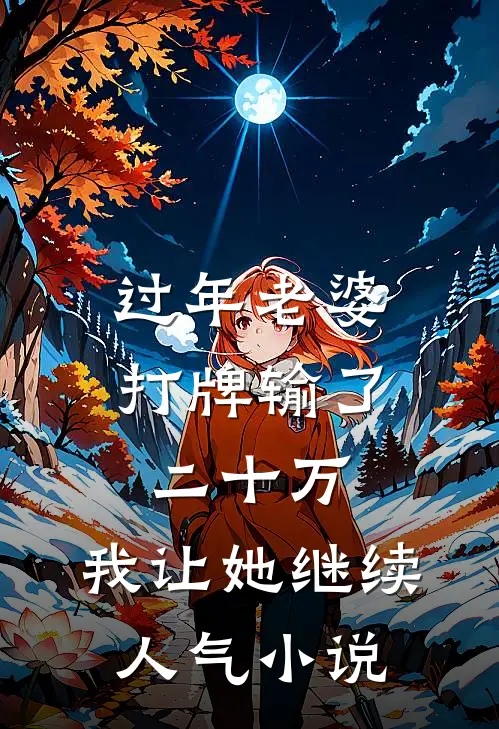 过年老婆打牌输了二十万，我让她继续人气小说