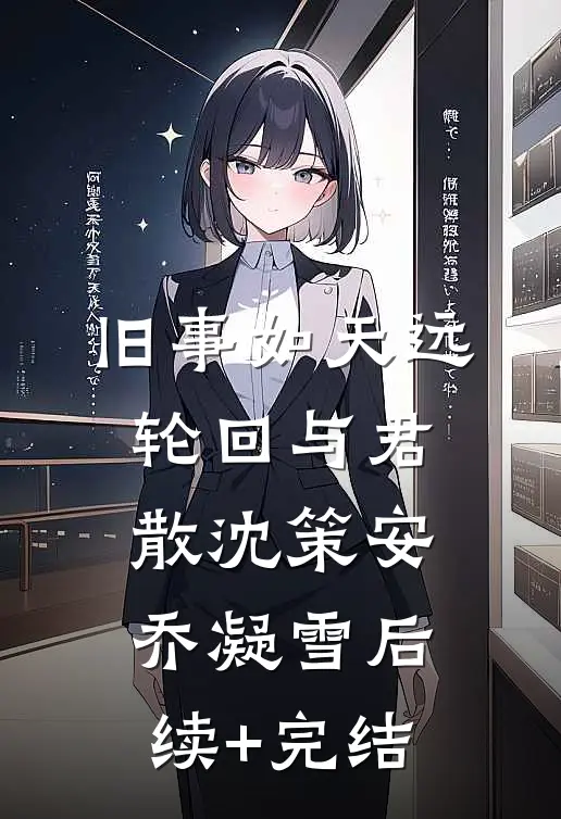旧事如天远，轮回与君散沈策安乔凝雪后续+完结