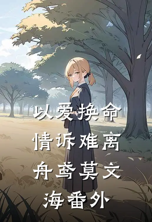 以爱换命，情诉难离舟鸢莫文海 番外