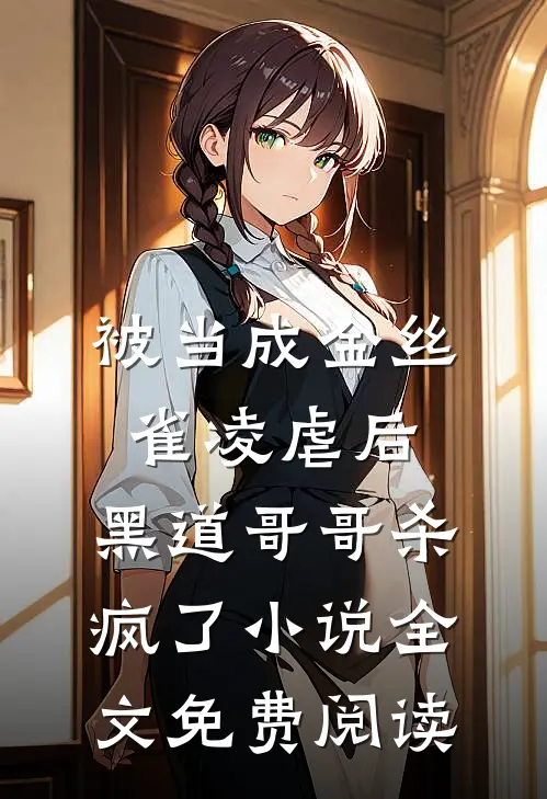 被当成金丝雀凌虐后，黑道哥哥杀疯了小说全文免费阅读
