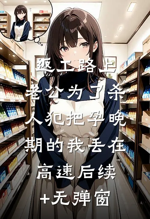 返工路上，老公为了杀人犯把孕晚期的我丢在高速后续+无弹窗