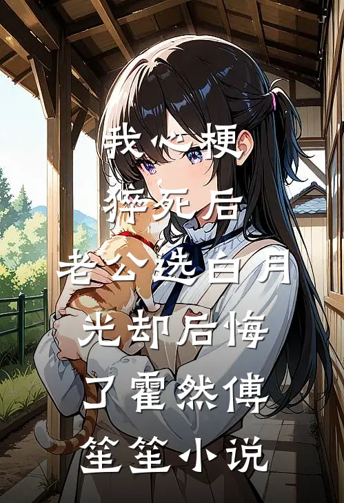 我心梗猝死后，老公选白月光却后悔了霍然傅笙笙小说