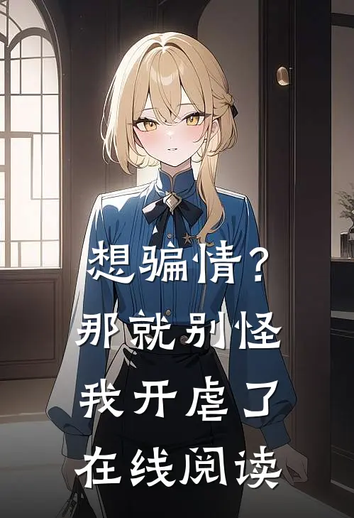 想骗情？那就别怪我开虐了在线阅读